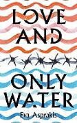 Couverture cartonnée Love and Only Water de Eva Asprakis