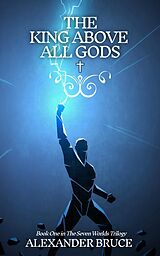 eBook (epub) The King Above All Gods de Alexander Bruce