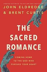 Kartonierter Einband The Sacred Romance Revised and Updated Edition von John Eldredge