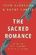 Kartonierter Einband The Sacred Romance Revised and Updated Edition von John Eldredge