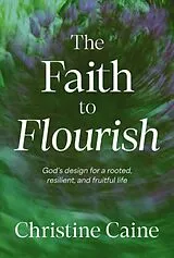 Kartonierter Einband The Faith to Flourish von Christine Caine