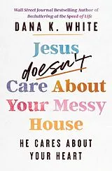 Kartonierter Einband (Kt) Jesus Doesn't Care About Your Messy House von Dana K. White