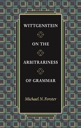 E-Book (epub) Wittgenstein on the Arbitrariness of Grammar von Michael N. Forster