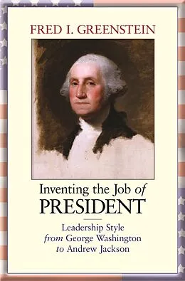 E-Book (epub) Inventing the Job of President von Fred I. Greenstein