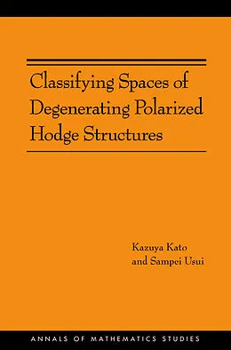 E-Book (pdf) Classifying Spaces of Degenerating Polarized Hodge Structures. (AM-169) von Kazuya Kato