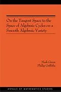 E-Book (pdf) On the Tangent Space to the Space of Algebraic Cycles on a Smooth Algebraic Variety. (AM-157) von Mark Green