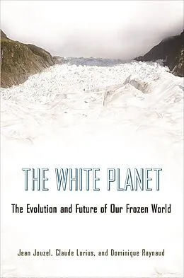 E-Book (epub) The White Planet von Jean Jouzel, Claude Lorius, Dominique Raynaud