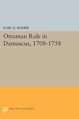 E-Book (pdf) Ottoman Rule in Damascus, 1708-1758 von Karl K. Barbir