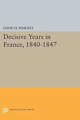 PDF Decisive Years in France, 1840-1847 von David H. Pinkney