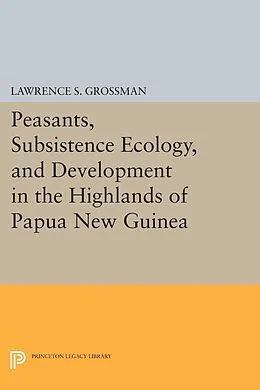 E-Book (pdf) Peasants, Subsistence Ecology, and Development in the Highlands of Papua New Guinea von Lawrence S. Grossman