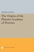 E-Book (pdf) The Origins of the Platonic Academy of Florence von Arthur M. Field
