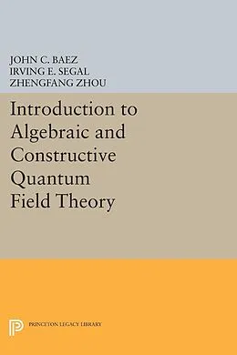 E-Book (pdf) Introduction to Algebraic and Constructive Quantum Field Theory von John C. Baez, Irving E. Segal, Zhengfang Zhou