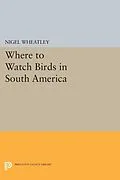 E-Book (pdf) Where to Watch Birds in South America von Nigel Wheatley