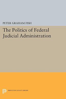 eBook (pdf) The Politics of Federal Judicial Administration de Peter Graham Fish