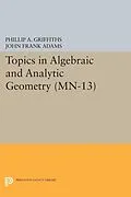 E-Book (pdf) Topics in Algebraic and Analytic Geometry von Phillip A. Griffiths, John Frank Adams