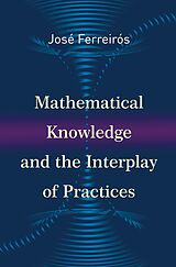 eBook (epub) Mathematical Knowledge and the Interplay of Practices de Jose Ferreiros