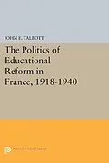 E-Book (pdf) The Politics of Educational Reform in France, 1918-1940 von John E. Talbott