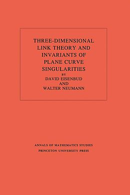 E-Book (pdf) Three-Dimensional Link Theory and Invariants of Plane Curve Singularities. (AM-110), Volume 110 von David Eisenbud, Walter D. Neumann