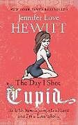 Kartonierter Einband The Day I Shot Cupid von Jennifer Love Hewitt