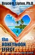 Kartonierter Einband The Honeymoon Effect: The Science of Creating Heaven on Earth von Bruce H. Lipton