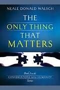 Couverture cartonnée The Only Thing That Matters de Neale Donald Walsch