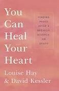 Couverture cartonnée You Can Heal Your Heart: Finding Peace After a Breakup, Divorce, or Death de Louise L. Hay, David Kessler