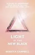Kartonierter Einband Light Is the New Black: A Guide to Answering Your Soul's Callings and Working Your Light von Rebecca Campbell