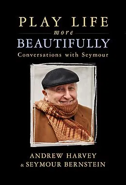 ePUB Play Life More Beautifully von Andrew Harvey, Seymour Bernstein