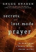 Kartonierter Einband Secrets of the Lost Mode of Prayer: The Hidden Power of Beauty, Blessing, Wisdom, and Hurt von Gregg Braden