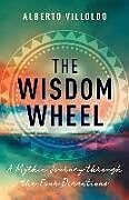 Fester Einband The Wisdom Wheel von Alberto Villoldo PhD