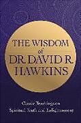 Couverture cartonnée The Wisdom of Dr. David R. Hawkins: Classic Teachings on Spiritual Truth and Enlightenment de David R. Hawkins