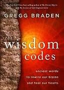 Kartonierter Einband The Wisdom Codes: Ancient Words to Rewire Our Brains and Heal Our Hearts von Gregg Braden