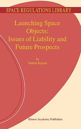 Livre Relié Launching Space Objects: Issues of Liability and Future Prospects de V. Kayser