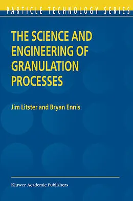 Fester Einband The Science and Engineering of Granulation Processes von Jim Litster, Bryan Ennis