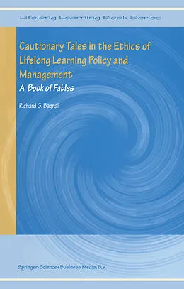 E-Book (pdf) Cautionary Tales in the Ethics of Lifelong Learning Policy and Management von Richard G. Bagnall