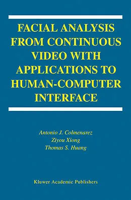 E-Book (pdf) Facial Analysis from Continuous Video with Applications to Human-Computer Interface von Antonio J. Colmenarez, Ziyou Xiong, T-S. Huang