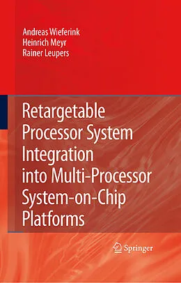 E-Book (pdf) Retargetable Processor System Integration into Multi-Processor System-on-Chip Platforms von Andreas Wieferink, Heinrich Meyr, Rainer Leupers