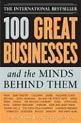 100 Great Businesses and the Minds Behind Them: Use Their Secrets to Boost Your Business and Investment Success