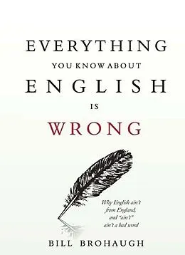E-Book (epub) Everything You Know About English Is Wrong von Bill Brohaugh