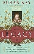 Kartonierter Einband Legacy: The Acclaimed Novel of Elizabeth, England's Most Passionate Queen -- And the Three Men Who Loved Her von Susan Kay