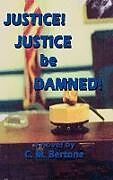 Fester Einband Justice! Justice Be Damned! von C. M. Bertone