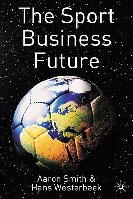 Fester Einband The Sport Business Future von A. Smith, Hans Westerbeek