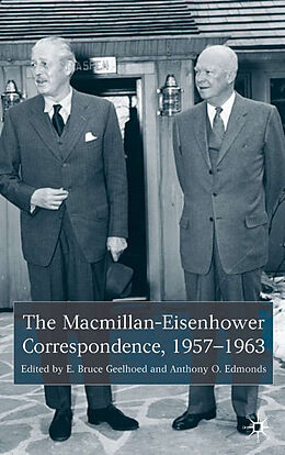 Livre Relié The Macmillan-Eisenhower Correspondence, 1957-69 de E. Bruce; Edmonds, Anthony O. Geelhoed