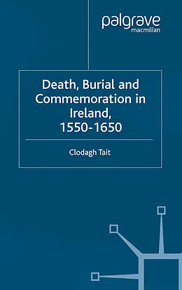E-Book (pdf) Death, Burial and Commemoration in Ireland, 1550-1650 von C. Tait