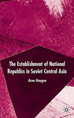 Livre Relié The Establishment of National Republics in Soviet Central Asia de A. Haugen