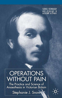 Livre Relié Operations Without Pain: The Practice and Science of Anaesthesia in Victorian Britain de S. Snow