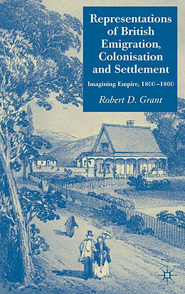 Livre Relié Representations of British Emigration, Colonisation and Settlement de Robert D. Grant