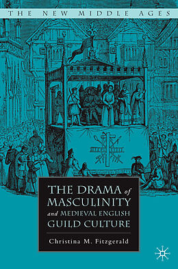 Fester Einband The Drama of Masculinity and Medieval English Guild Culture von Christina M. Fitzgerald