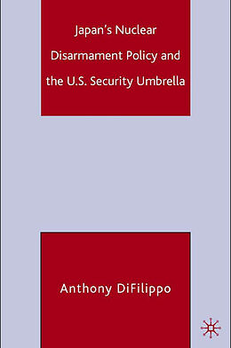 Fester Einband Japan's Nuclear Disarmament Policy and the U.S. Security Umbrella von A. Difilippo