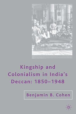 Livre Relié Kingship and Colonialism in Indias Deccan 18501948 de B. Cohen